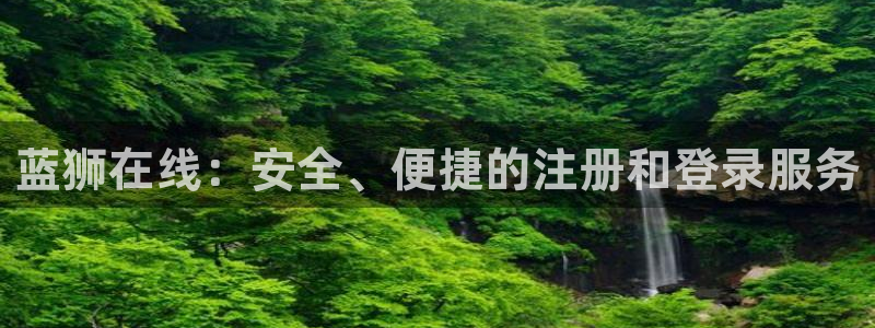 fun88乐天堂：蓝狮在线：安全、便捷的注册和登录服务