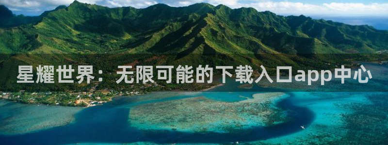 乐天天堂fun88：星耀世界：无限可能的下载入口app中心