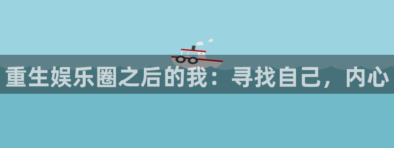 乐天堂fun88：重生娱乐圈之后的我：寻找自己，内心