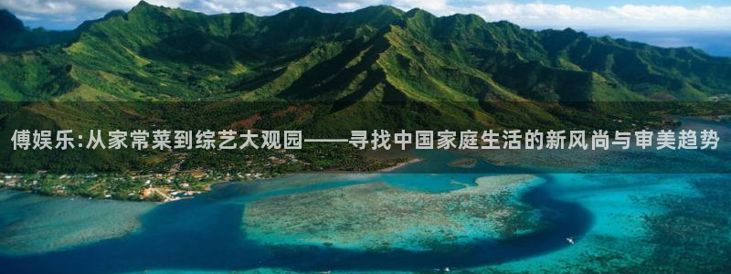 fun88客服：傅娱乐:从家常菜到综艺大观园——寻找中国家庭生活的新风尚与审美趋势