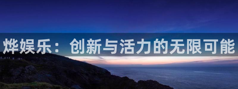 乐天堂fun官网：烨娱乐：创新与活力的无限可能