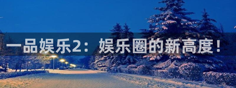 fun88：一品娱乐2：娱乐圈的新高度！