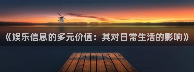 乐天堂fun88备用网址：《娱乐信息的多元价值：其对日常生活的影响》